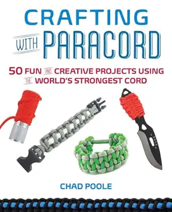 Crafting with Paracord: 50 Fun and Creative Projects Using the World's Strongest Cord by Chad Poole