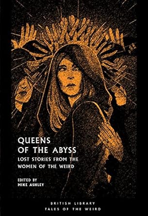 Queens of the Abyss: Lost Stories from the Women of the Weird by Mike Ashley (Editor)
