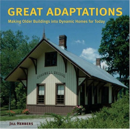 Great Adaptations: Making Older Buildings into Dynamic Homes for Today by Jill Herbers