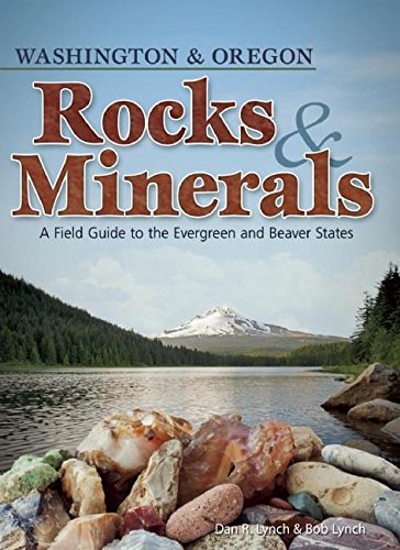 Rocks & Minerals of Washington and Oregon: A Field Guide to the Evergreen and Beaver States by Dan R and Bob Lynch