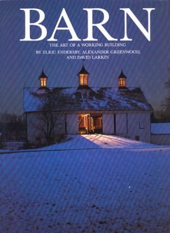 Barn: The Art of a Working Building by Elric Endersby, Alexander Greenwood, David Larkin