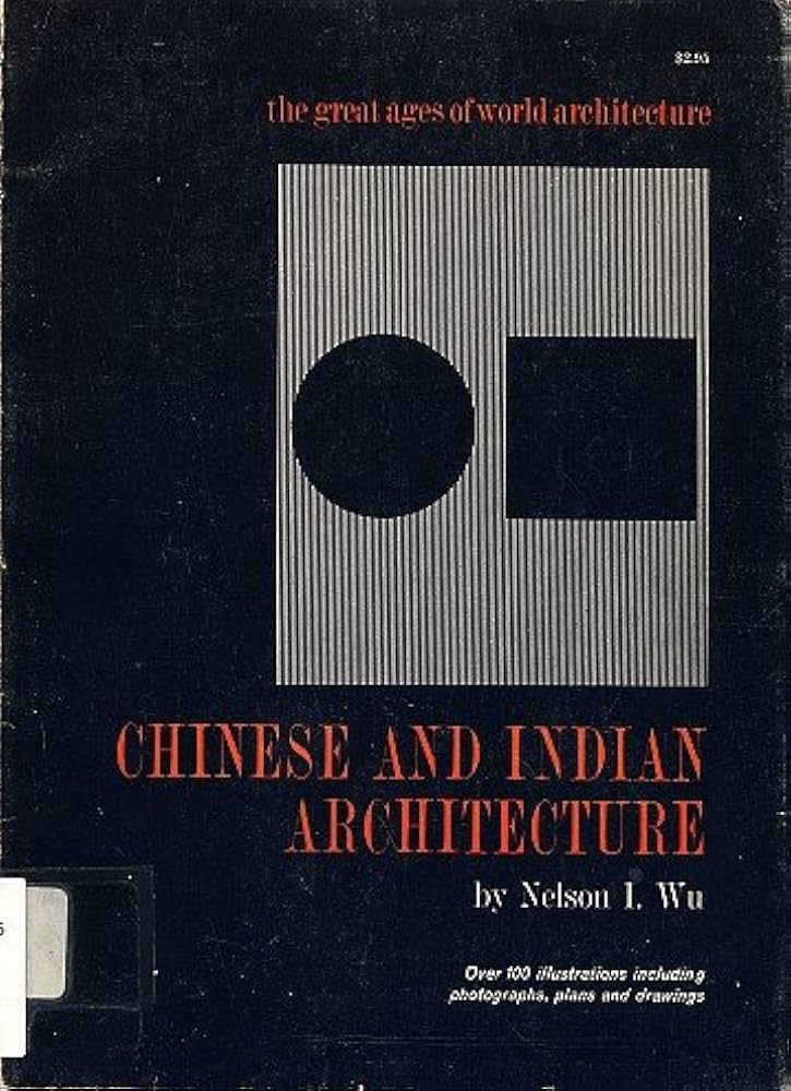 Chinese and Indian Architecture: The City of Man, the Mountain of God, and the Realm of the Immortals by Nelson Ikon Wu