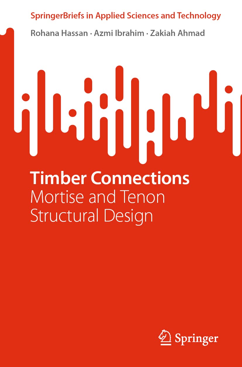 Timber Connections: Mortise and Tenon Structural Design (2023) by Rohana Hassan, Azmi Ibrahim, & Zakiah Ahmad