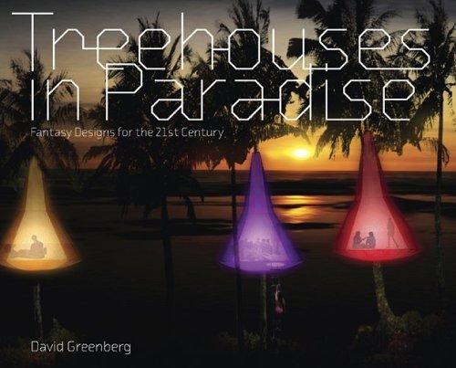 Treehouses in Paradise: Fantasy Designs for the 21st Century by David Greenberg