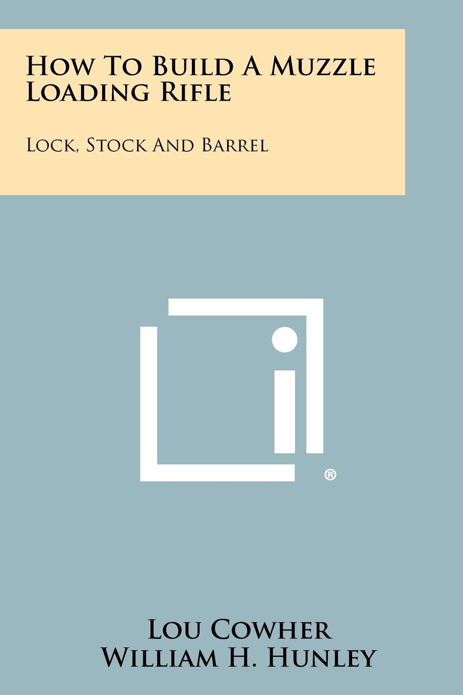 How To Build A Muzzle Loading Rifle: Lock, Stock And Barrel: Lock, Stock And Barrel