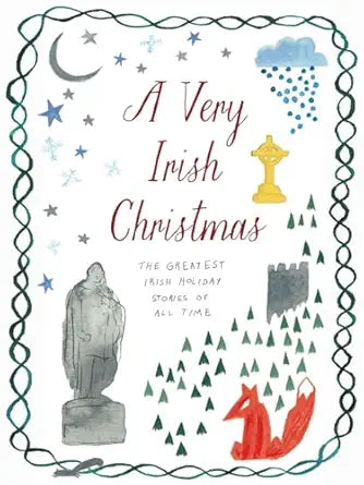 A Very Irish Christmas: The Greatest Irish Holiday Stories of All Time by James Joyce, W B Yeats, Colm Tóibín, Anne Enright, and more