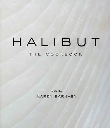 Halibut: The Cookbook by Karen Barnaby