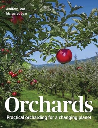 Orchards: Practical Orcharding for a Changing Planet by Andrew Lear & Margaret Lear