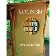 Earth Render - The Art of Clay Plaster, Render and Paints Contributor(s): Henderson, James (Author) , Angliss, Mike (Illustrator) , Hickson, Peter (Foreword by)