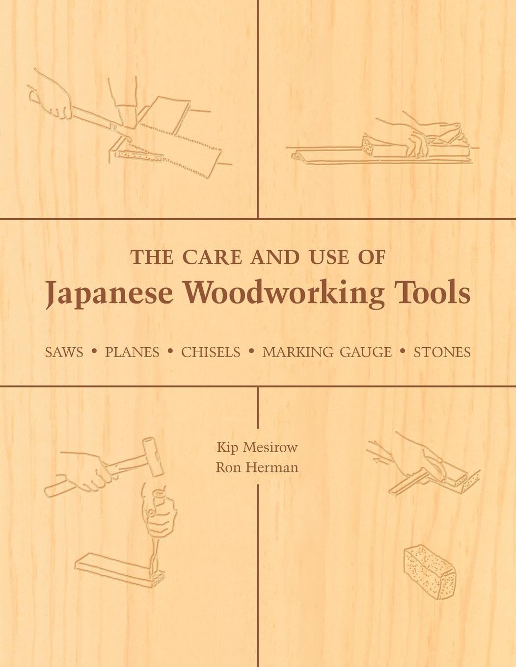 The Care and Use of Japanese Woodworking Tools: Saws, Planes, Chisels, Marking Gauges, Stones by Kip Mesirow & Ron Herman