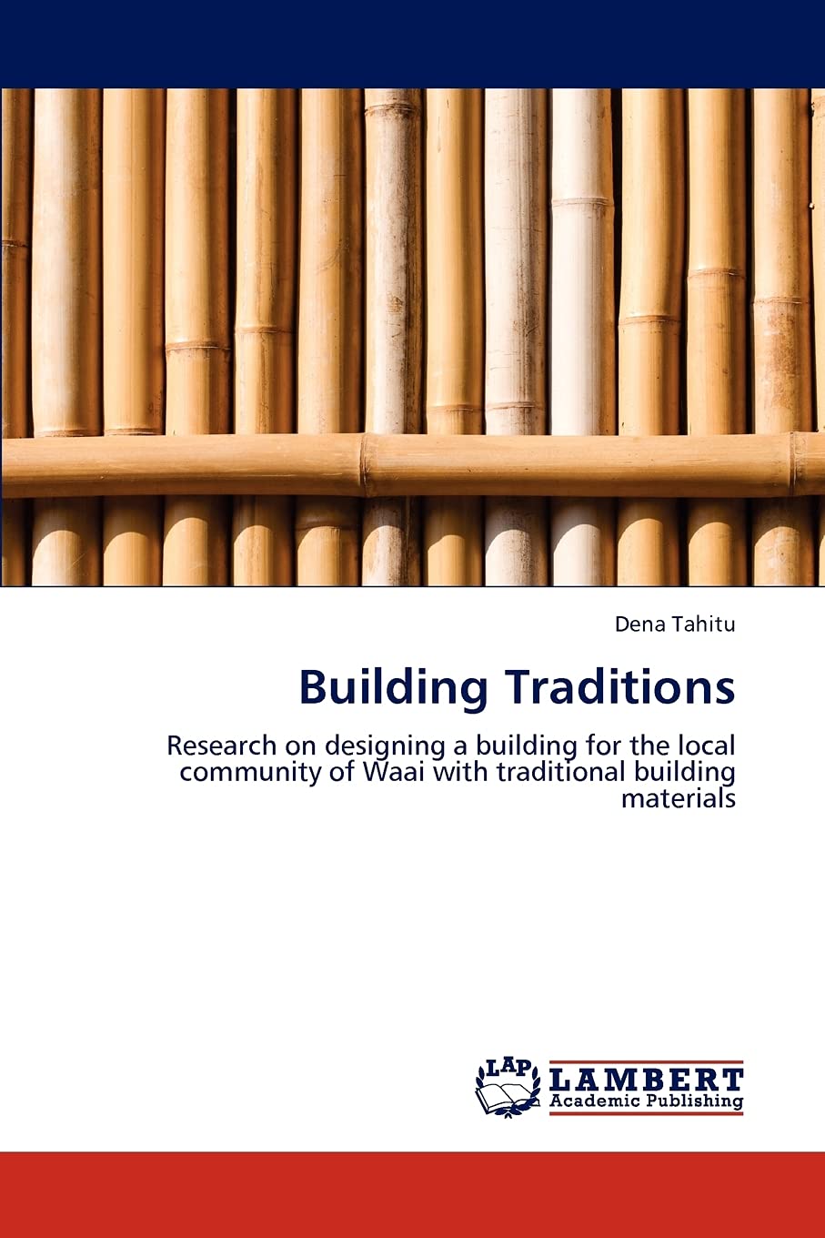 Building Traditions: Research on designing a building for the local community of Waai with traditional building materials by Dena Tahitu