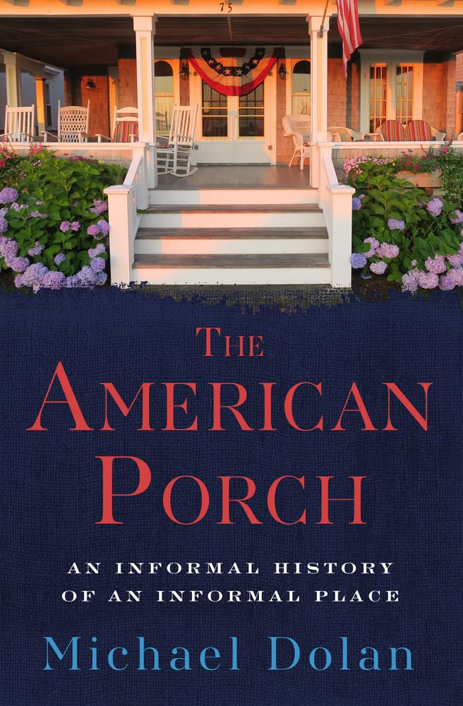 The American Porch: An Informal History of an Informal Place by Michael Dolan