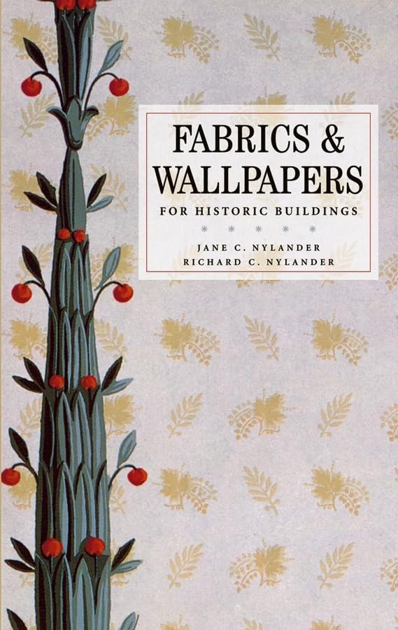 Fabrics and Wallpapers for Historic Buildings by Jane Nylander & Richard Nylander
