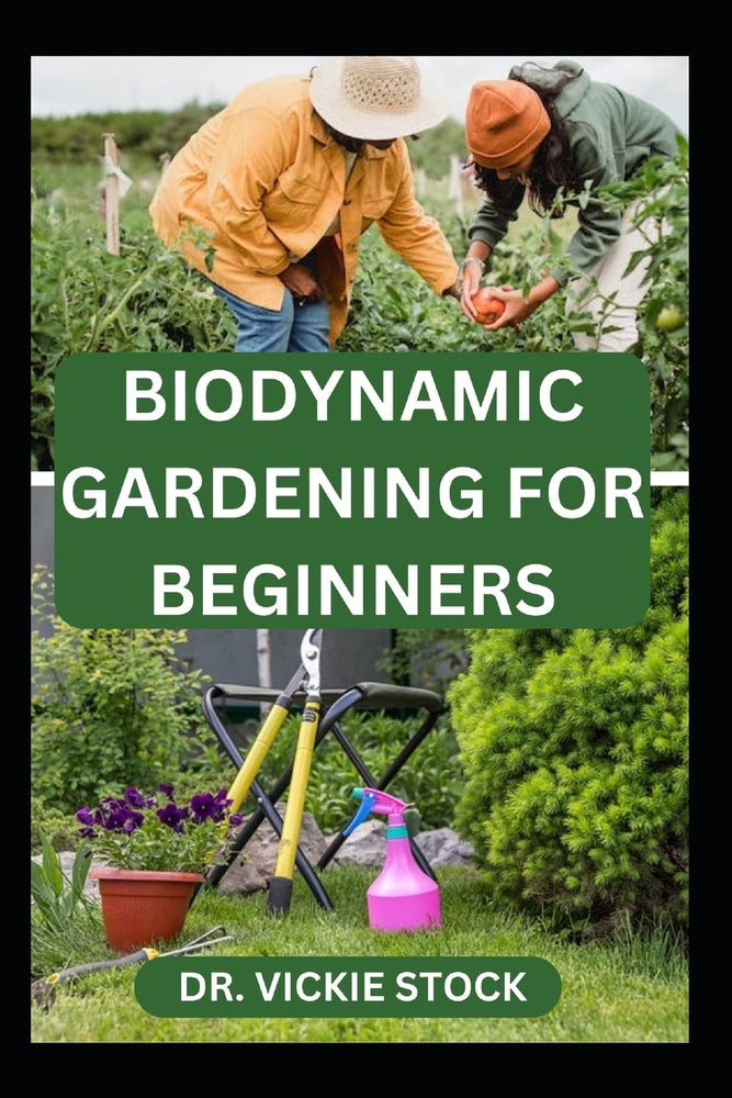 Biodynamic Gardening for Beginners: Comprehensive Techniques for Growing and Harvesting Healthy Farm Produce: Comprehensive Techniques for Growing and Harvesting Healthy Farm Produce