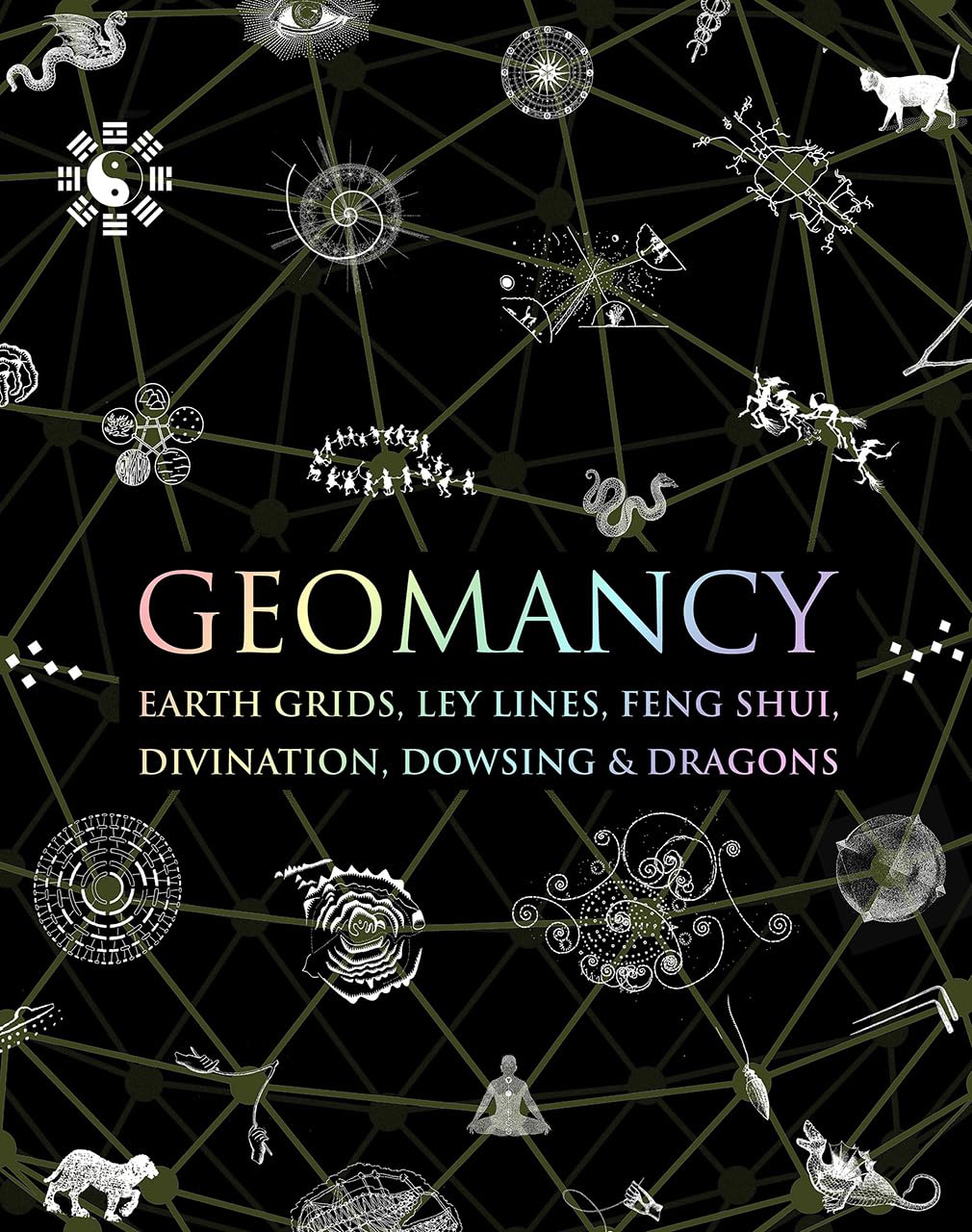 Geomancy: Earth Grids, Ley Lines, Feng Shui, Divination, Dowsing, & Dragons by Hugh Newman
