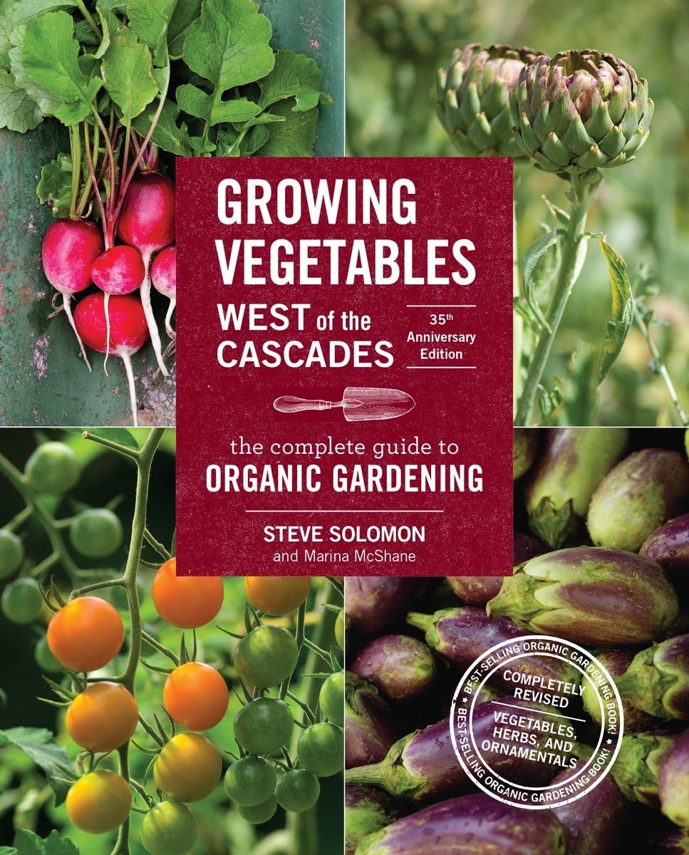 Growing Vegetables West of the Cascades, 35th Anniversary Edition: The Complete Guide to Organic Gardening: The Complete Guide to Organic Gardening