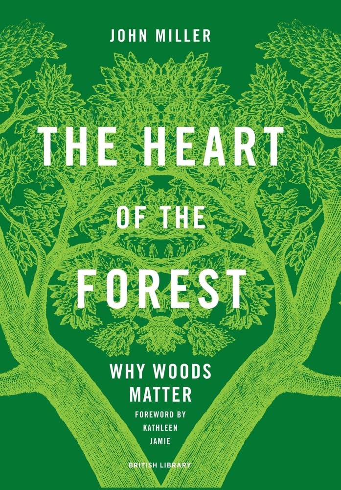 The Heart of the Forest: Why Woods Matter by John Miller