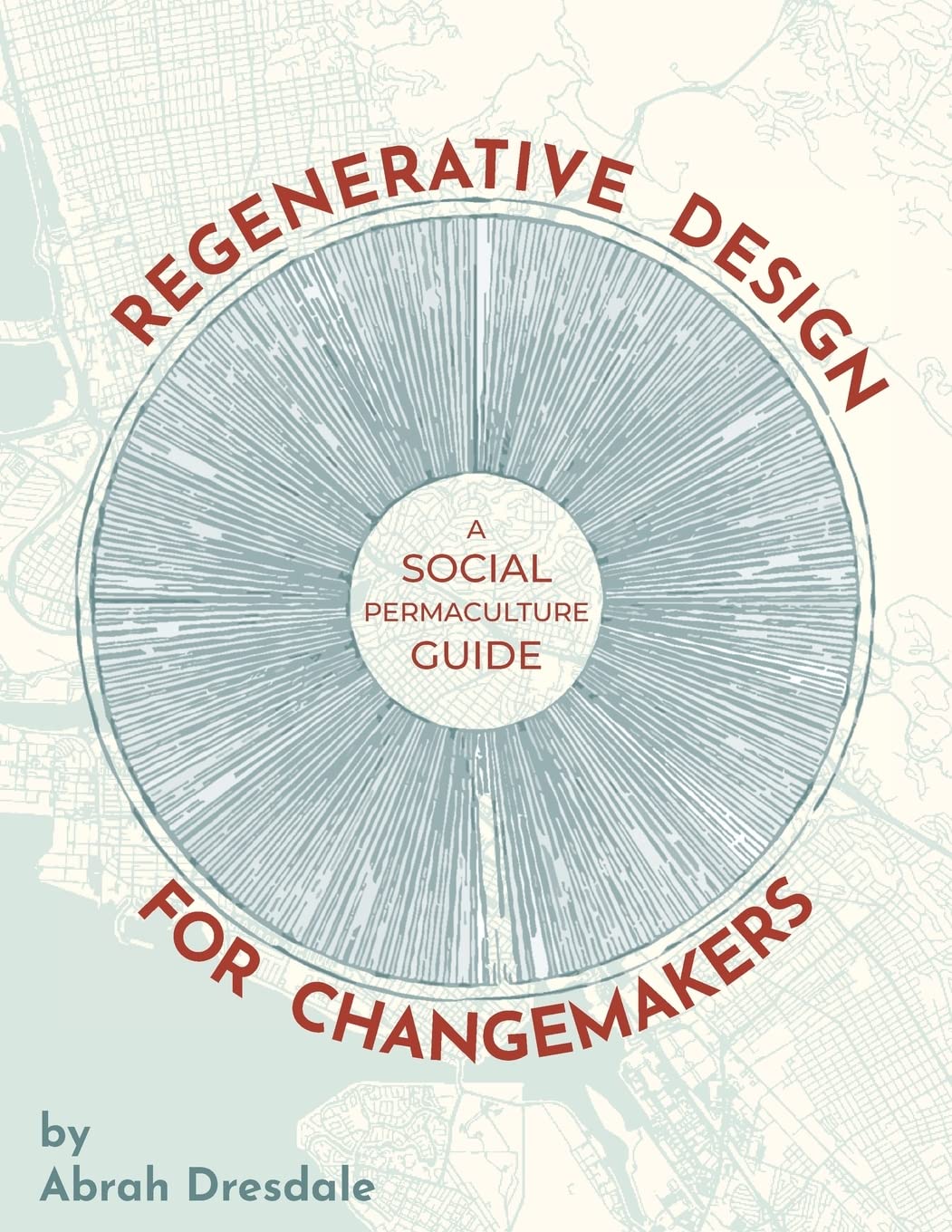 Regenerative Design for Changemakers: A Social Permaculture Guide by Abrah Dresdale