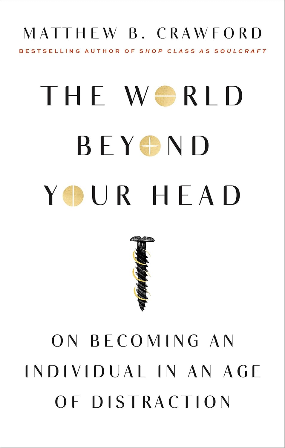 The World Beyond Your Head: On Becoming an Individual in an Age of Distraction by Matthew B Crawford