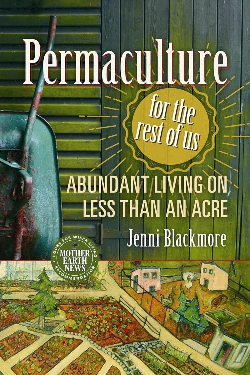 Permaculture for the Rest of Us: Abundant Living on Less Than an Acre: Abundant Living on Less Than an Acre
