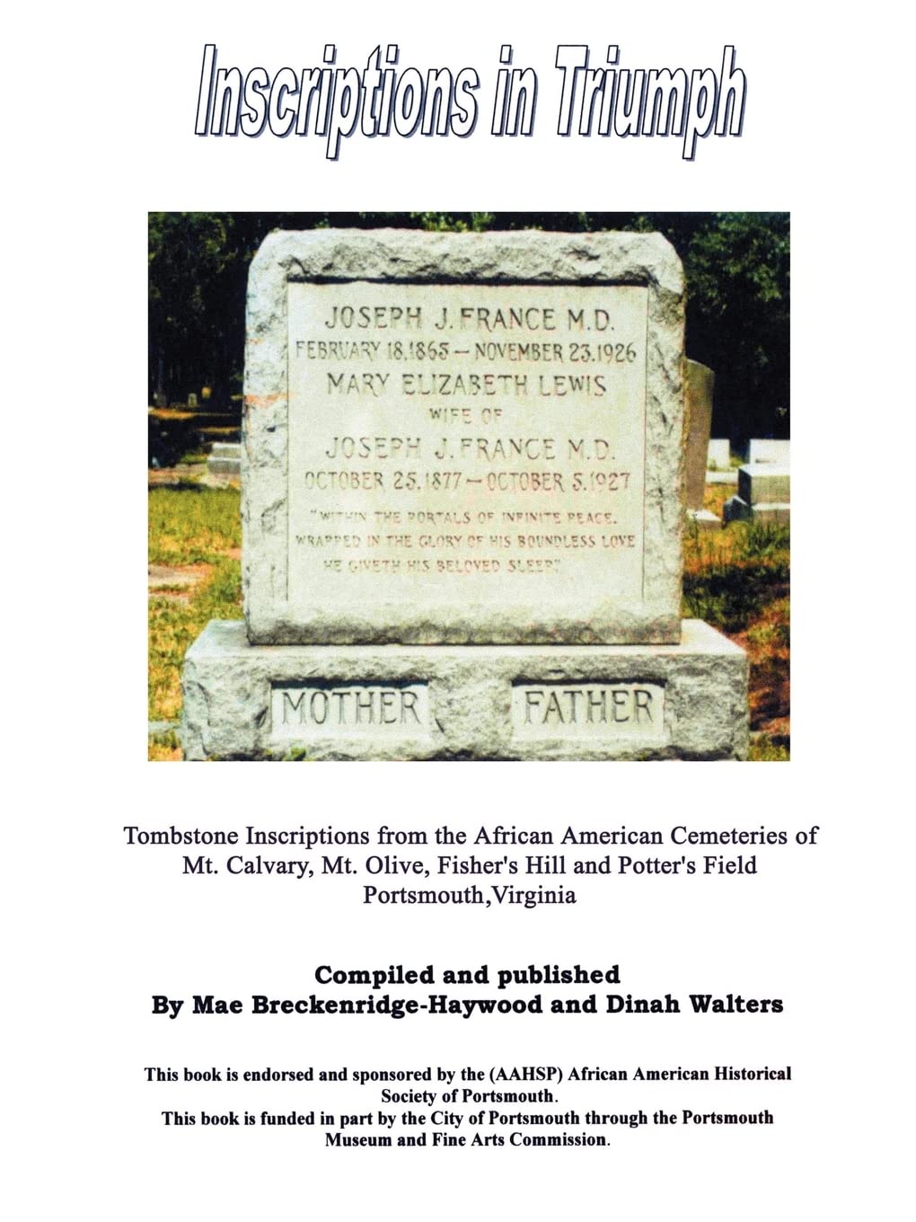 Inscriptions in Triumph: Tombstone Inscriptions from the African American Cemeteries of Mt. Calvary, Mt. Olive, Fisher's Hill and Potter's Field Portsmouth, Virginia by Mae Breckenridge-Haywood & Dinah Walters