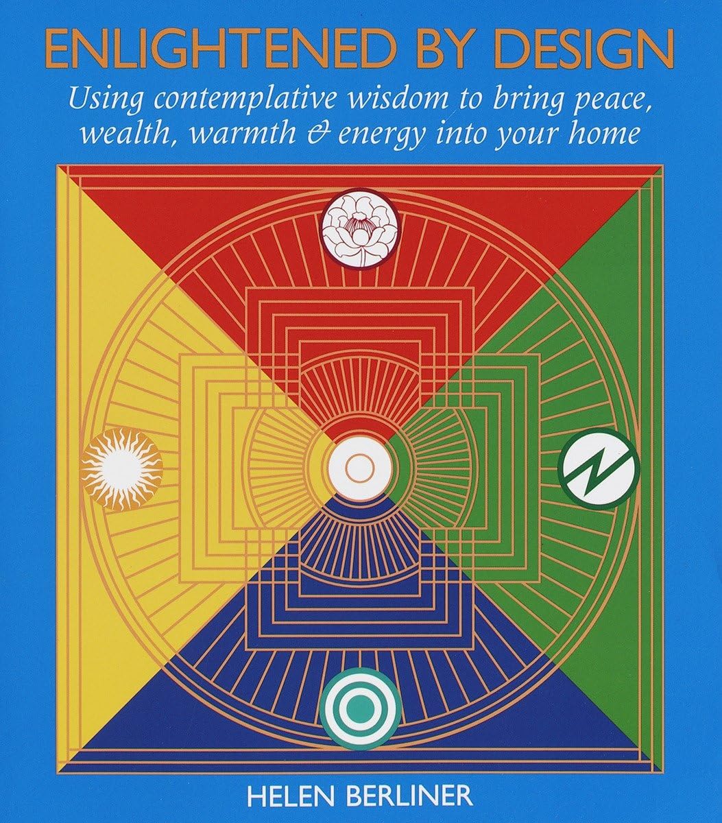 Enlightened by Design: Using Contemplative Wisdom to Bring Peace, Wealth, Warmth and Energy Into Your Home: Using Contemplative Wisdom to Bring Peace, Wealth, Warmth and Energy Into Your Home