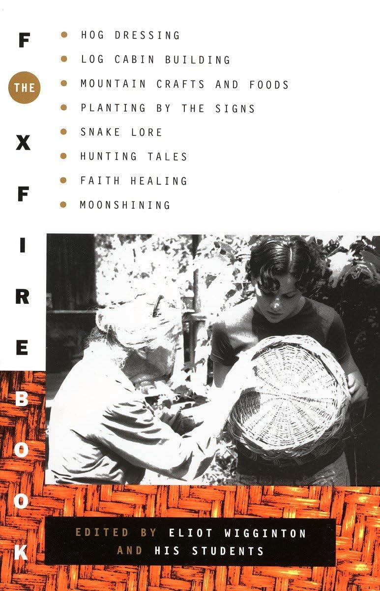 The Foxfire 1: Hog Dressing, Log Cabin Building, Mountain Crafts and Foods, Planting by the Signs, Snake Lore, Hunting Tales, Faith, Healing, Moonshining by Eliot Wigginton, Foxfire Fund Inc