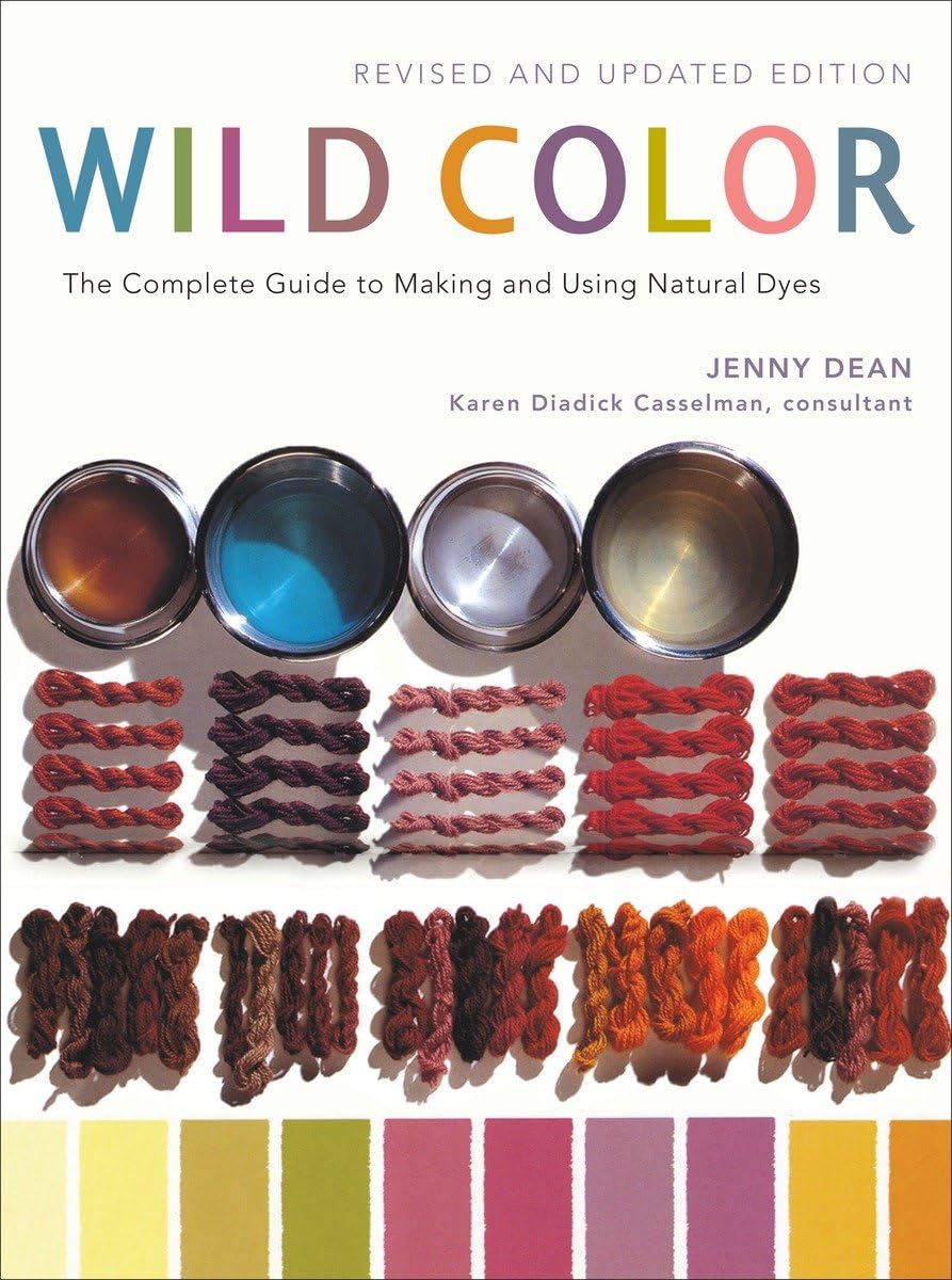 Wild Color: The Complete Guide to Making and Using Natural Dyes (Revised Updated) by Jenny Dean & Karen Diadick Casselman