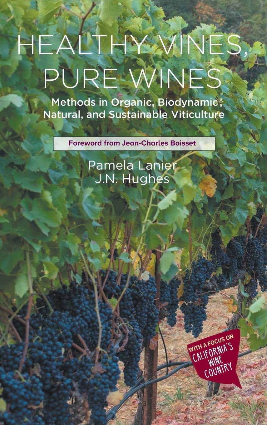 Healthy Vines, Pure Wines: Methods in Organic, Biodynamic(R), Natural, and Sustainable Viticulture: Methods in Organic, Biodynamic(R), Natural, and Sustainable Viticulture