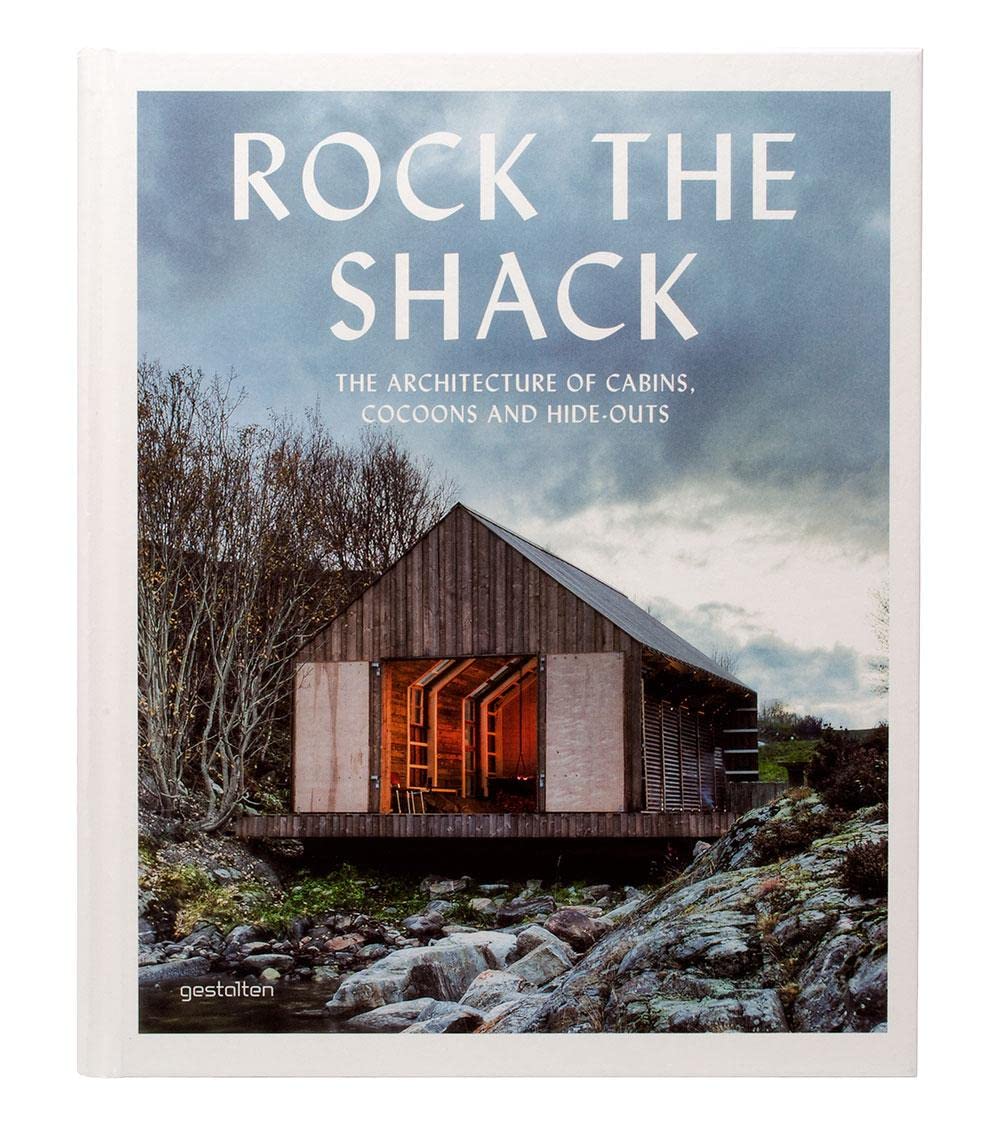 Rock the Shack: The Architecture of Cabins, Cocoons and Hide-Outs by Sven Ehmann & S Borges