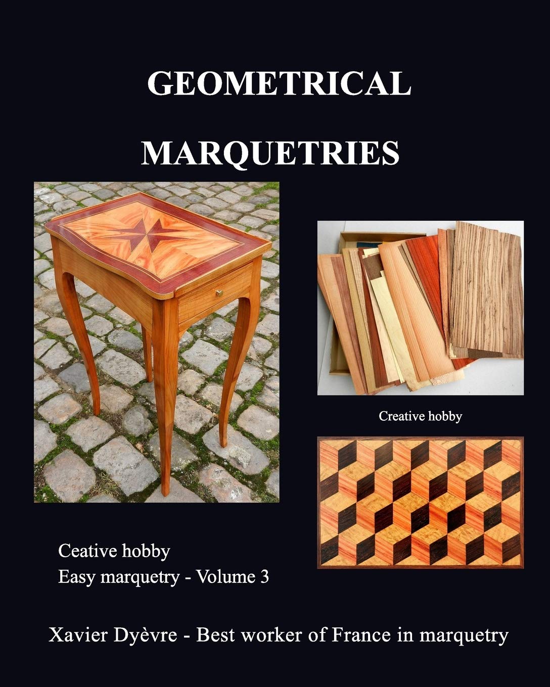 Geometric Marquetries: Creative Hobby-Easy Marquetry: Volume 3 by Xavier Dyèvre