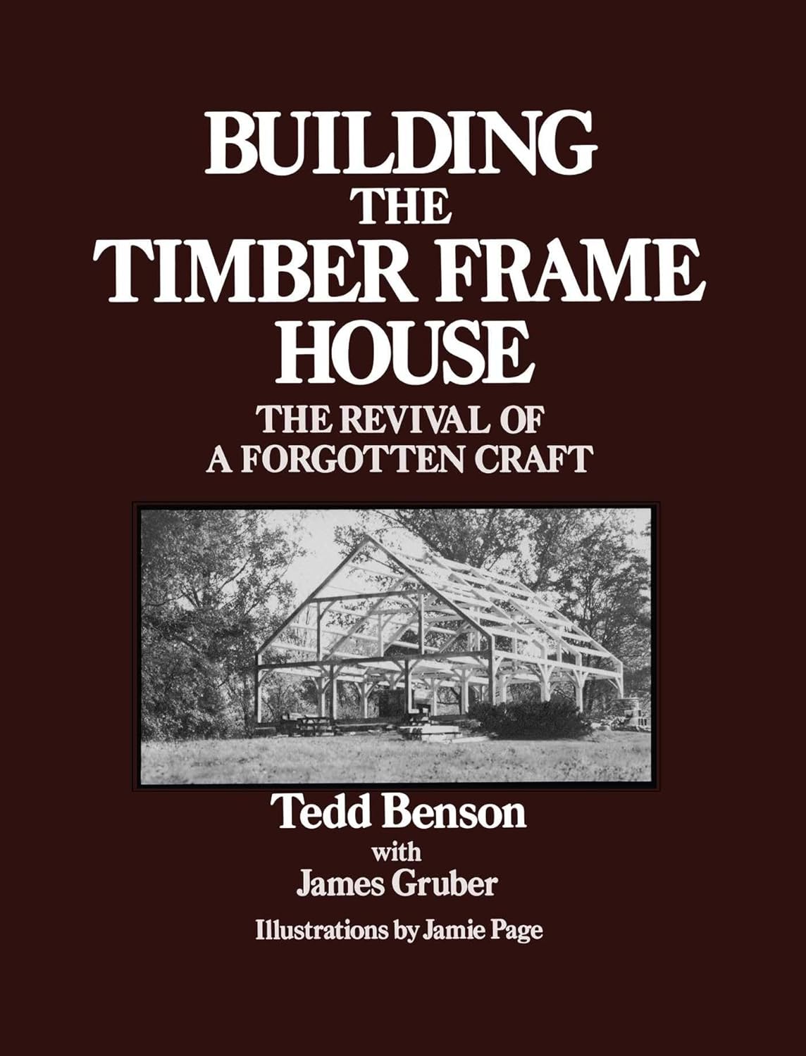 Building the Timber Frame House: The Revival of a Forgotten Craft: The Revival of a Forgotten Craft