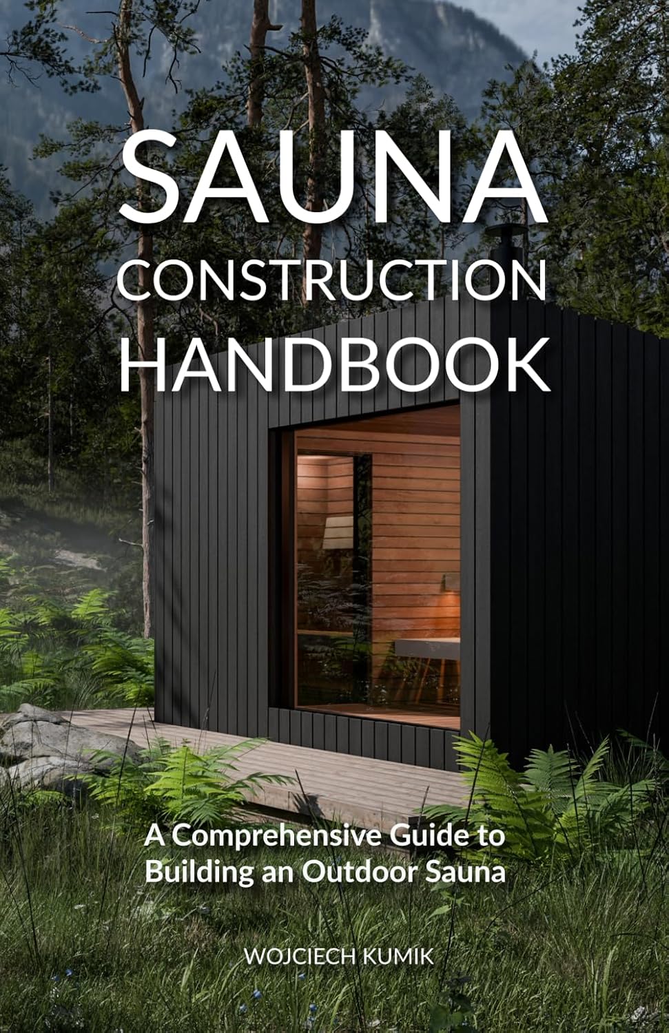 Sauna Construction Handbook: A Comprehensive Guide to Building an Outdoor Sauna by Wojciech Kumik