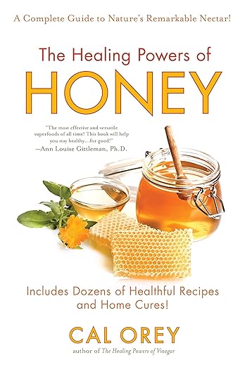 The Healing Powers of Honey: A Complete Guide to Nature's Remarkable Nectar-Includes Dozens of Healthful Recipes and Home Cures by Cal Orey