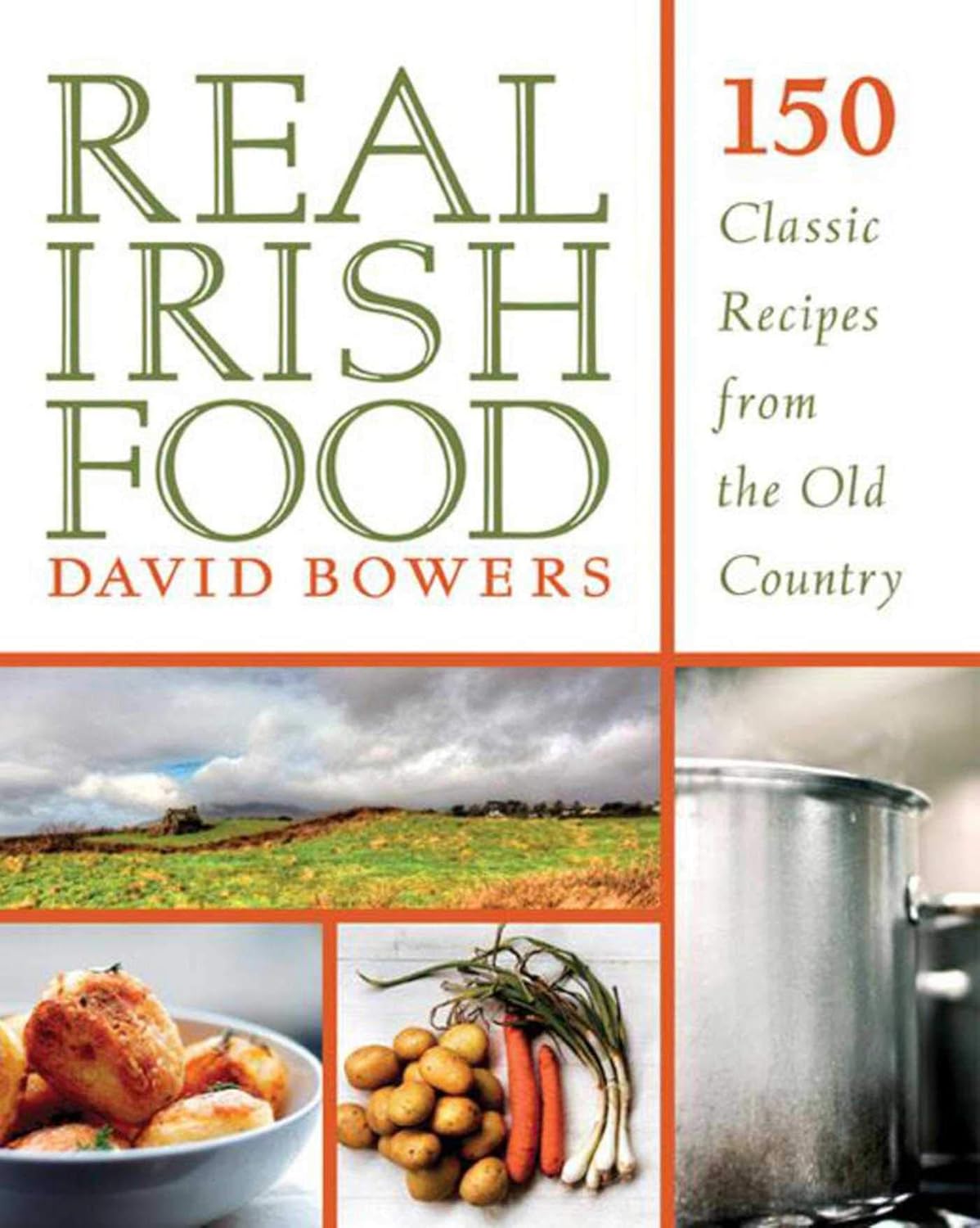 Real Irish Food: 150 Classic Recipes from the Old Country: 150 Classic Recipes from the Old Country