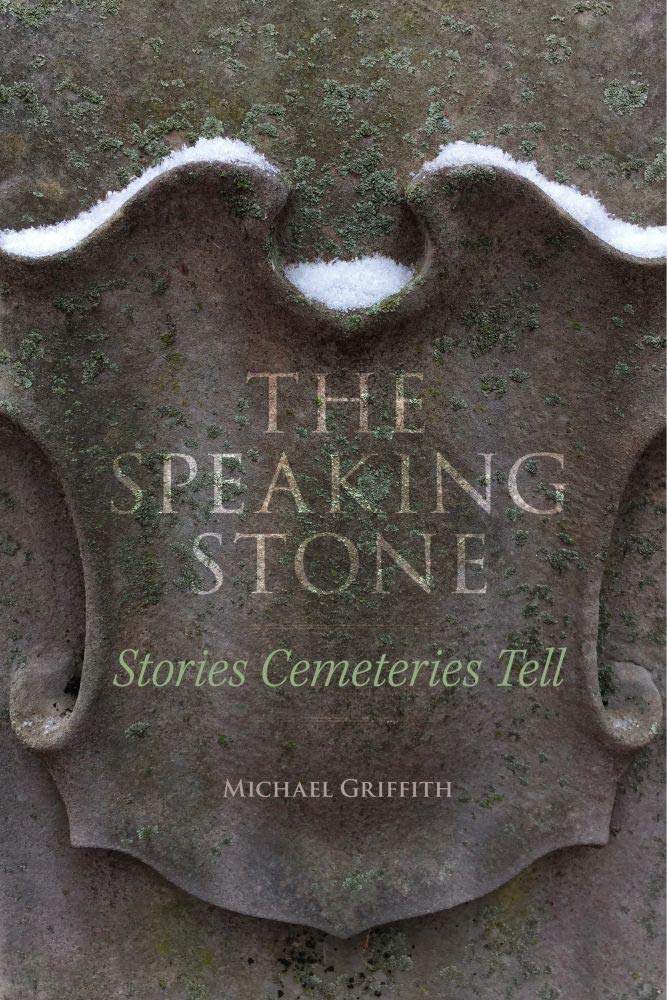 The Speaking Stone: Stories Cemeteries Tell by Michael Griffith