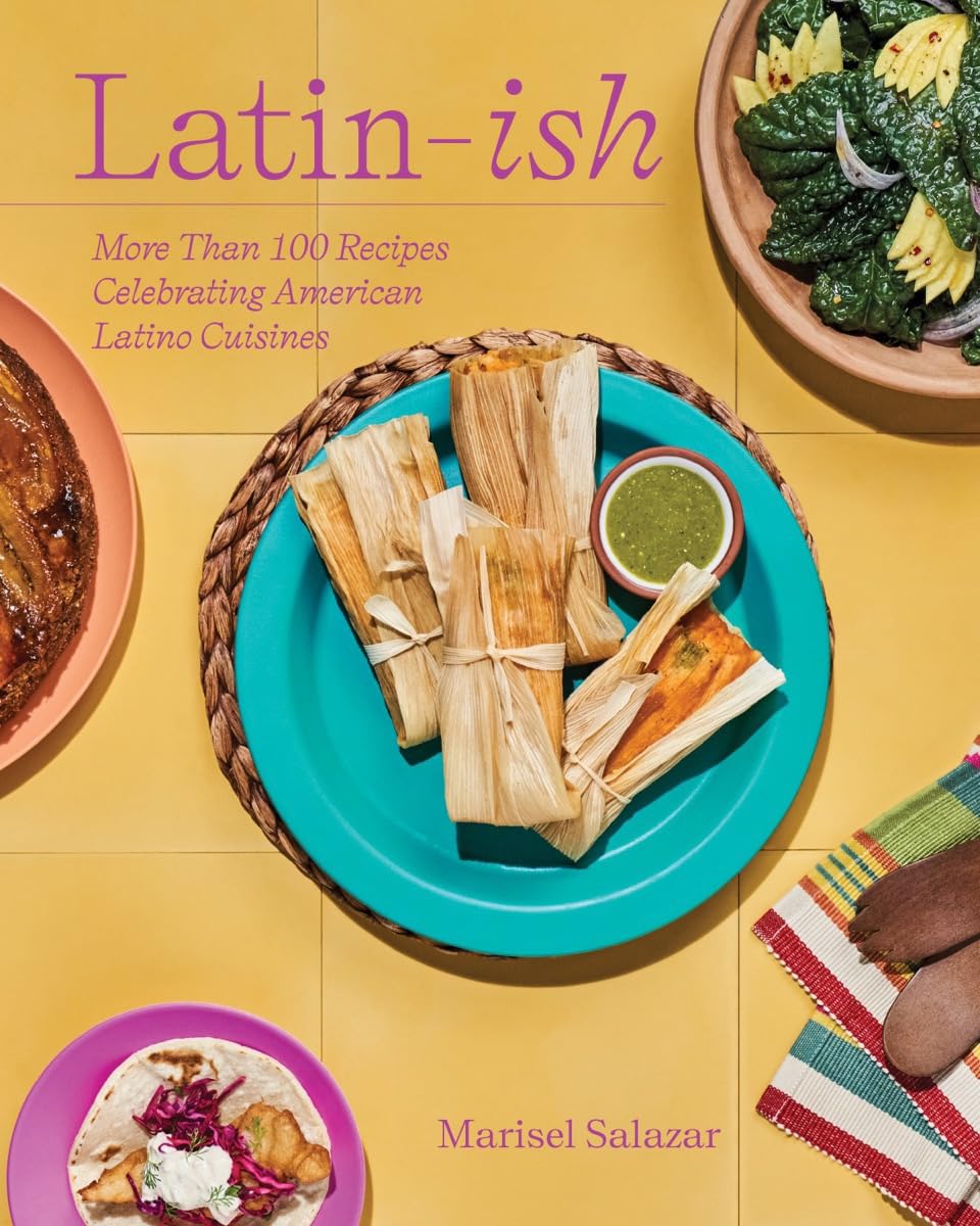 Latin-Ish: More Than 100 Recipes Celebrating American Latino Cuisines: More Than 100 Recipes Celebrating American Latino Cuisines