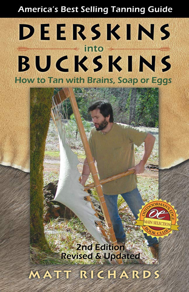 Deerskins Into Buckskins: How to Tan with Brains, Soap or Eggs (2nd Edition) by Matt Richards