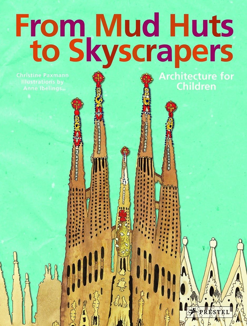 From Mud Huts to Skyscrapers: Architecture for Children by Christine Paxmann