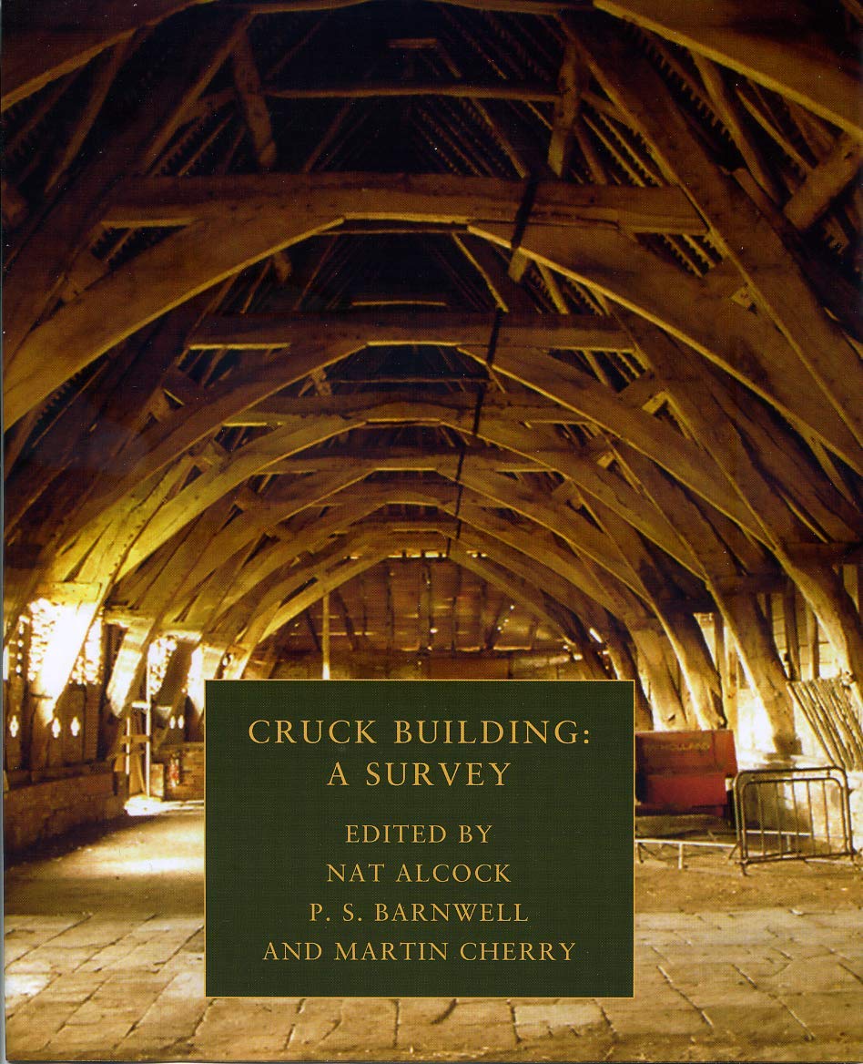 Cruck Building: A Survey by Nat Martin Alcock, P.S. Barnwell & Martin Cherry
