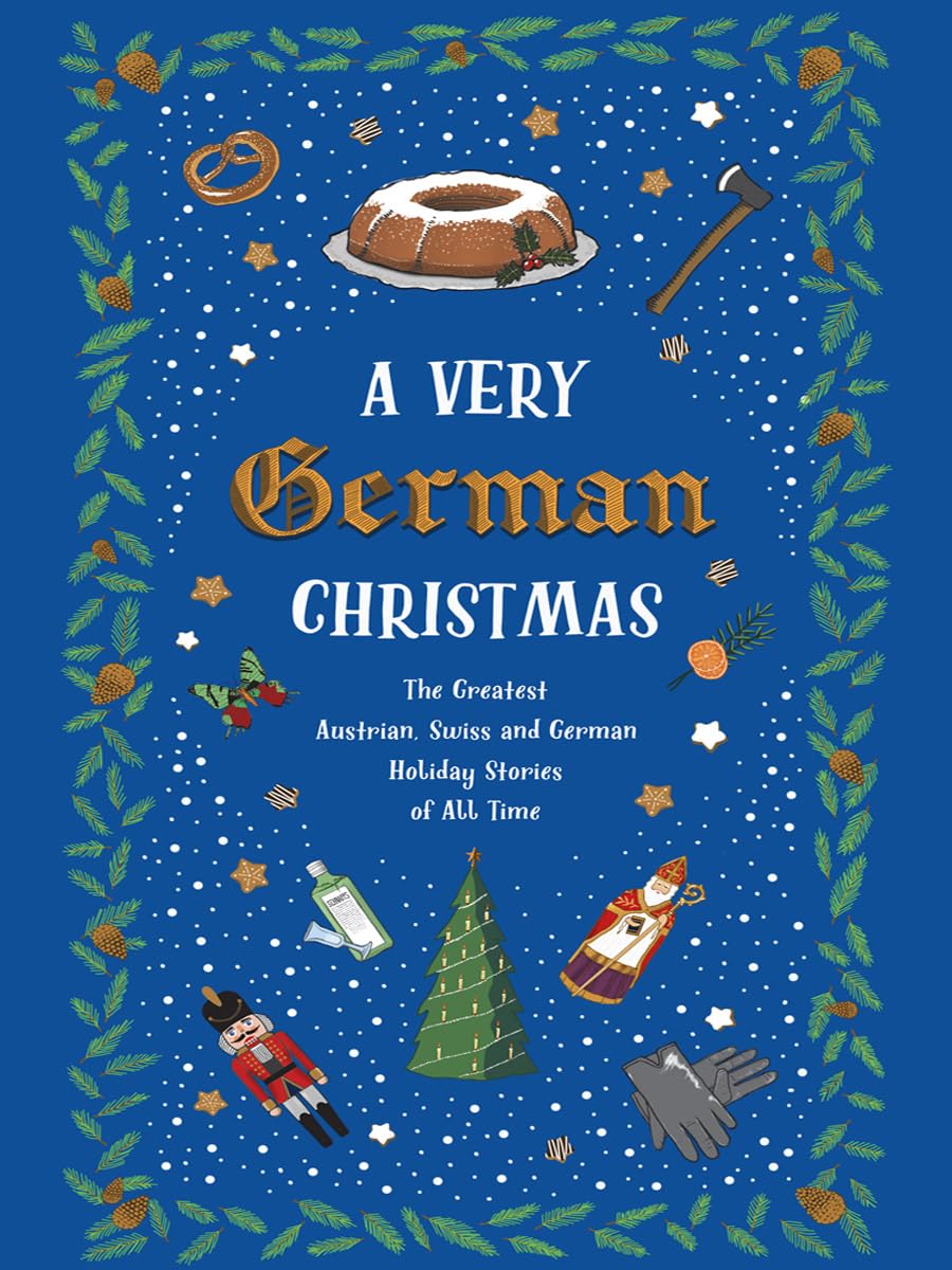 A Very German Christmas: The Greatest Austrian, Swiss and German Holiday Stories of All Time by Johann Wolfgang Von Goethe, Heinrich Heine, Rainer Maria Rilke, Hermann Hesse, and more
