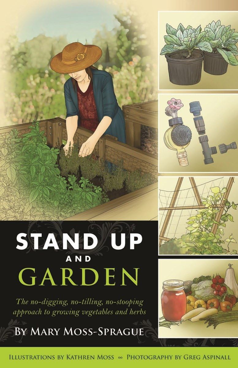 Stand Up and Garden: The No-Digging, No-Tilling, No-Stooping Approach to Growing Vegetables and Herbs: The No-Digging, No-Tilling, No-Stooping Approach to Growing Vegetables and Herbs