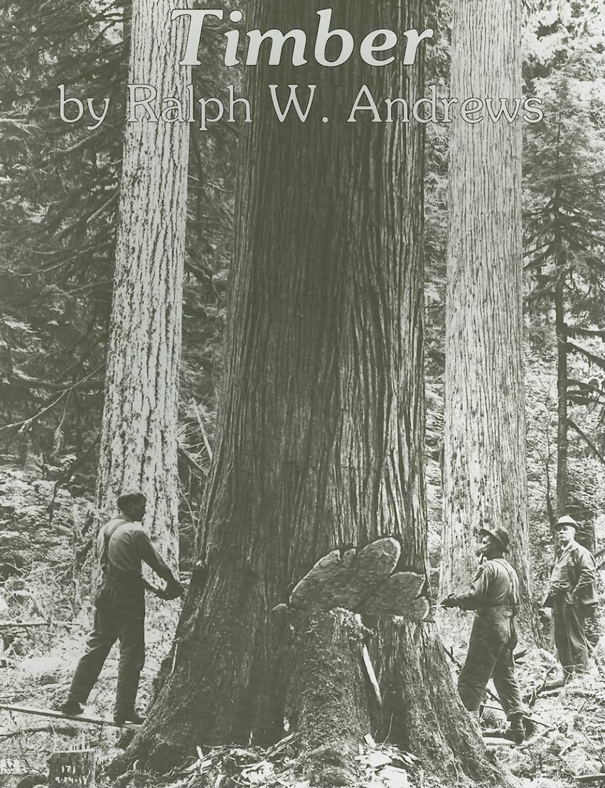 Timber: Toil and Trouble in the Big Woods by Ralph W Andrews