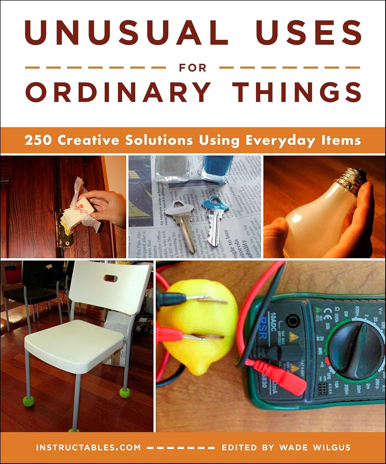 Unusual Uses for Ordinary Things: 250 Creative Solutions Using Everyday Items: 250 Creative Solutions Using Everyday Items