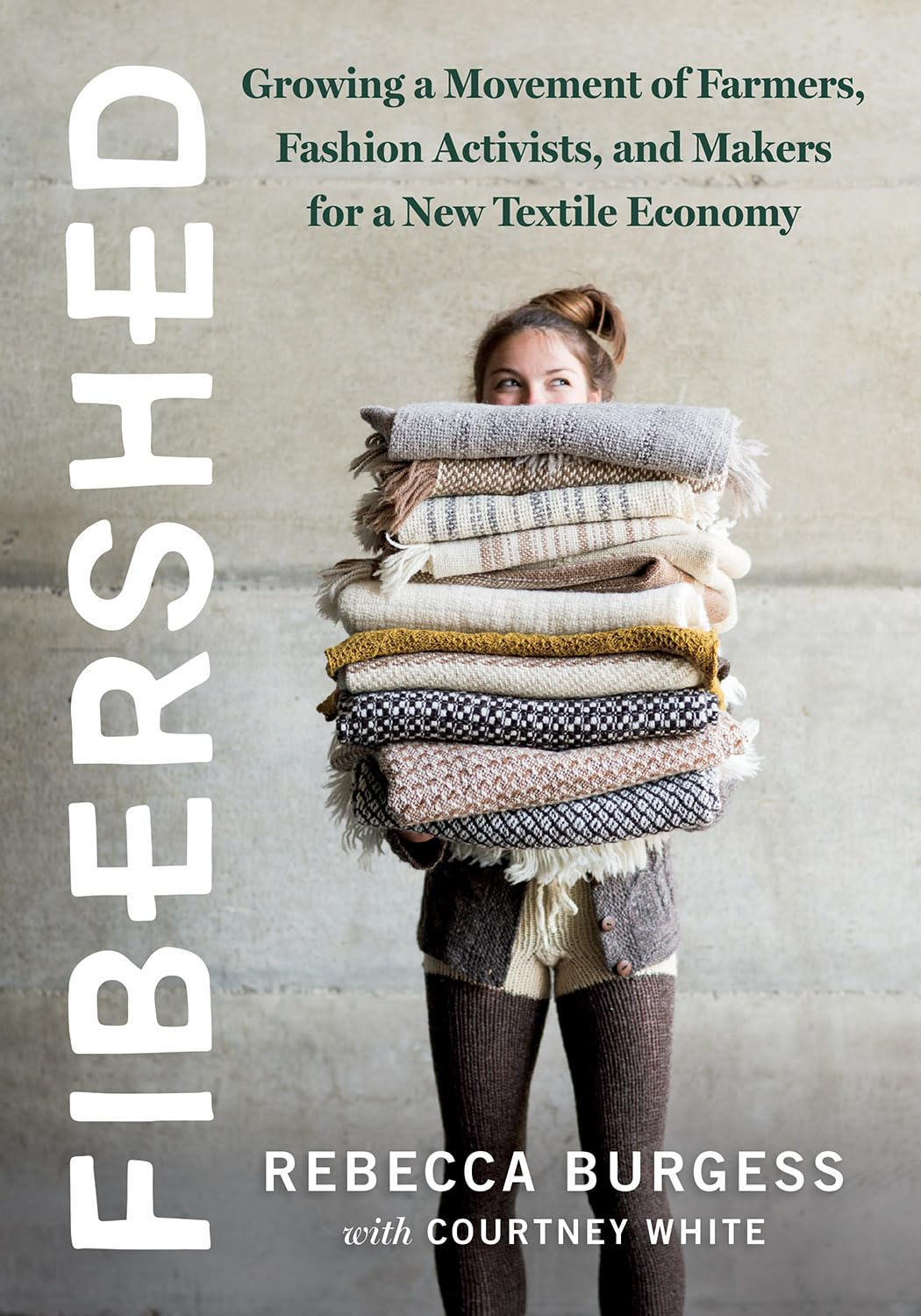 Fibershed: Growing a Movement of Farmers, Fashion Activists, and Makers for a New Textile Economy by Rebecca Burgess & Courtney White
