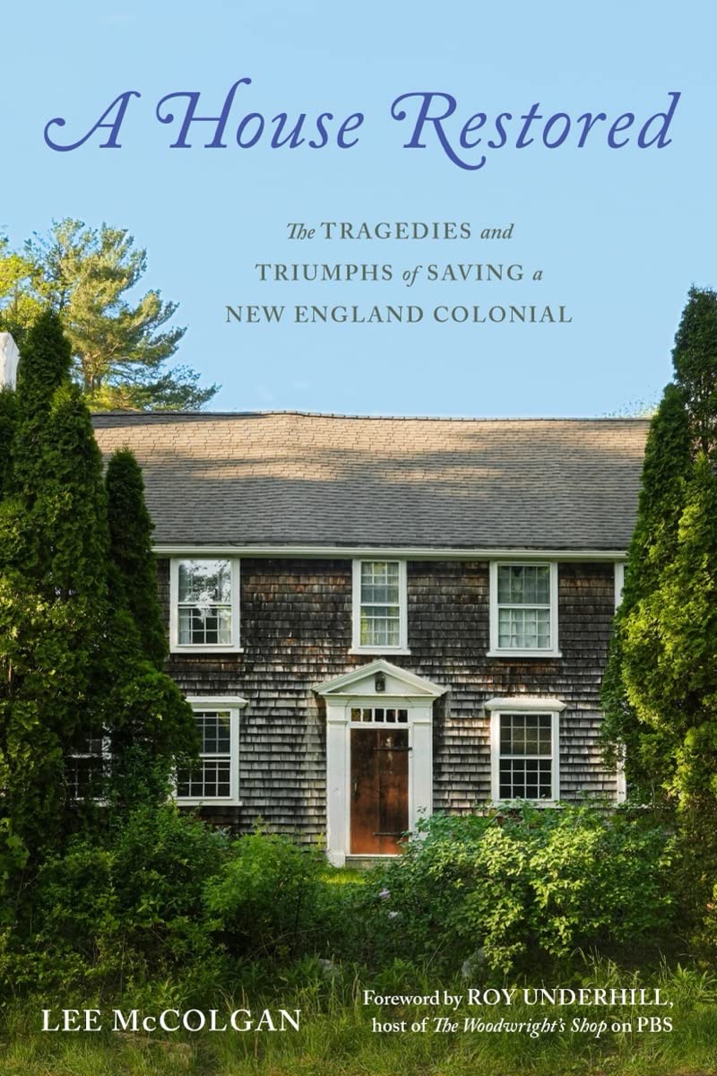 A House Restored: The Tragedies and Triumphs of Saving a New England Colonial: The Tragedies and Triumphs of Saving a New England Colonial