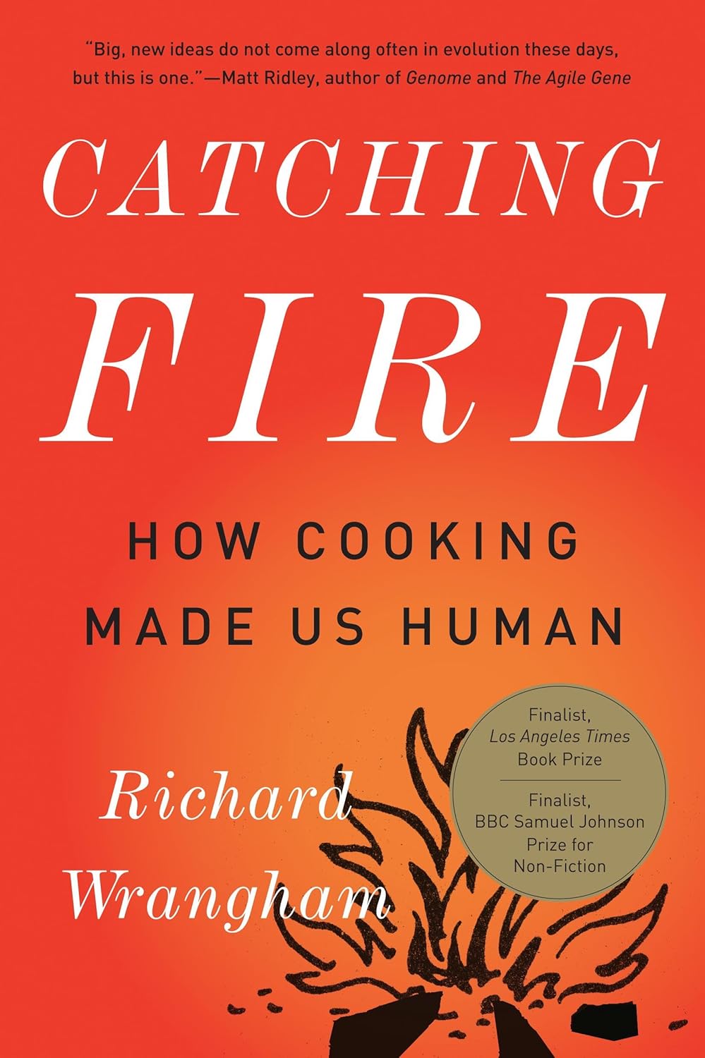 Catching Fire: How Cooking Made Us Human by Richard Wrangham