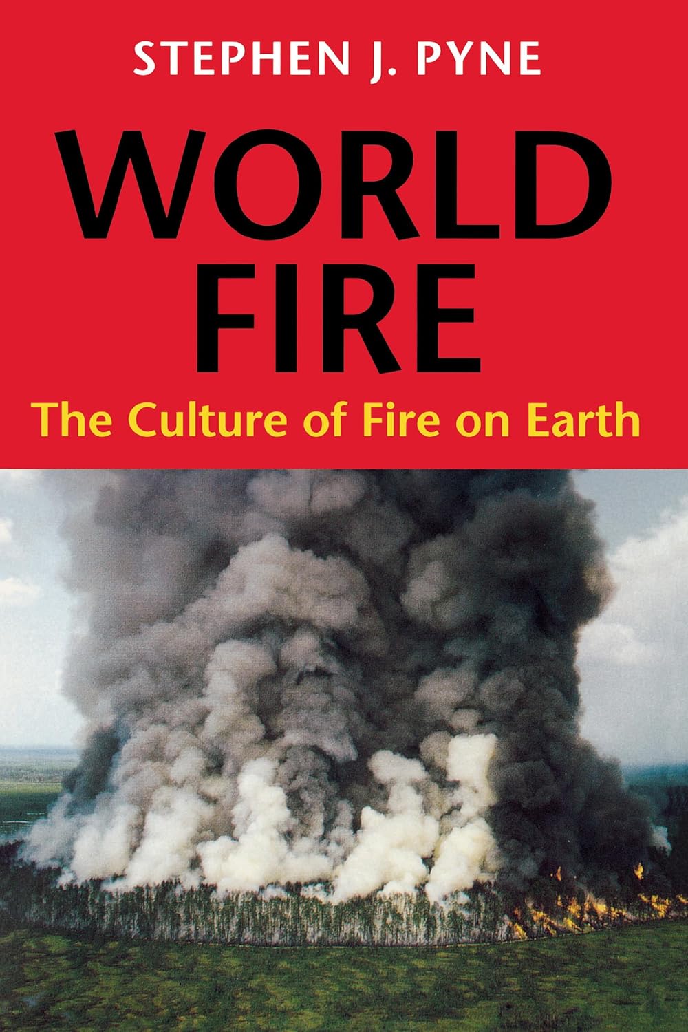 World Fire: The Culture of Fire on Earth by Stephen J. Pyne
