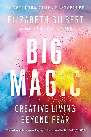 Big Magic: Creative Living Beyond Fear: Creative Living Beyond Fear
