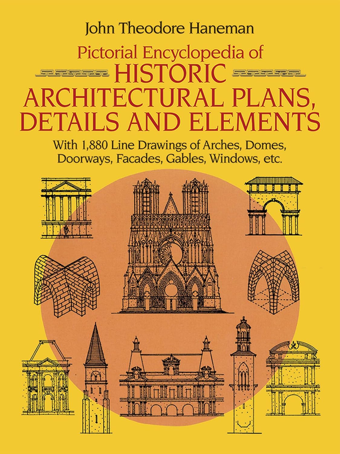 Pictorial Encyclopedia of Historic Architectural Plans, Details and Elements: With 1880 Line Drawings of Arches, Domes, Doorways, Facades, Gables, Win: With 1880 Line Drawings of Arches, Domes, Doorways, Facades, Gables, Windows, Etc.